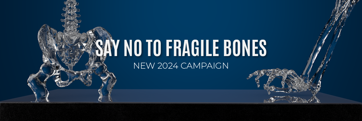 Say no to fragile bones! - New 2024 Campaign
